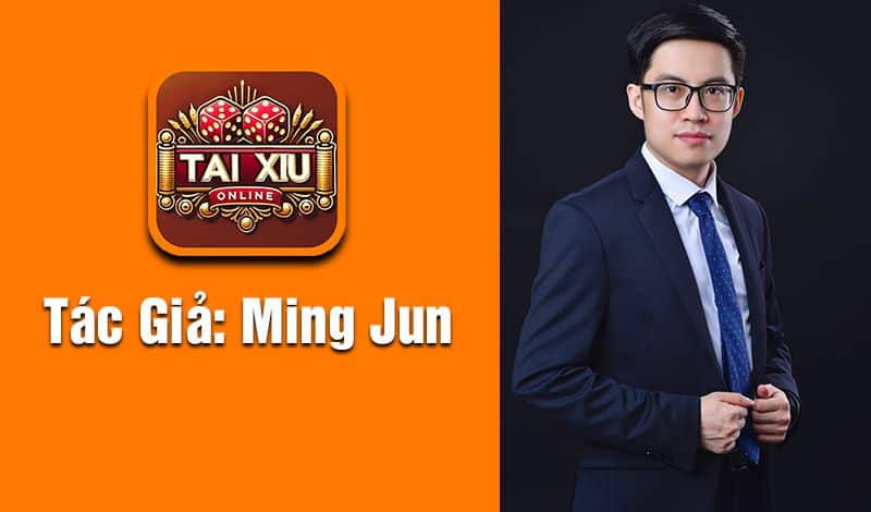 Tác Giả: Ming Jun Chuyên Gia Trong Lĩnh Vực Tài Xỉu Online